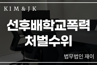 [선후배학교폭력] 선후배학교폭력 처벌수위, 장난이나 훈계였다는 주장만으로 해결될까요?